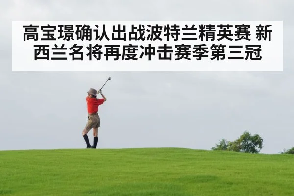 高宝璟确认出战波特兰精英赛 新西兰名将再度冲击赛季第三冠